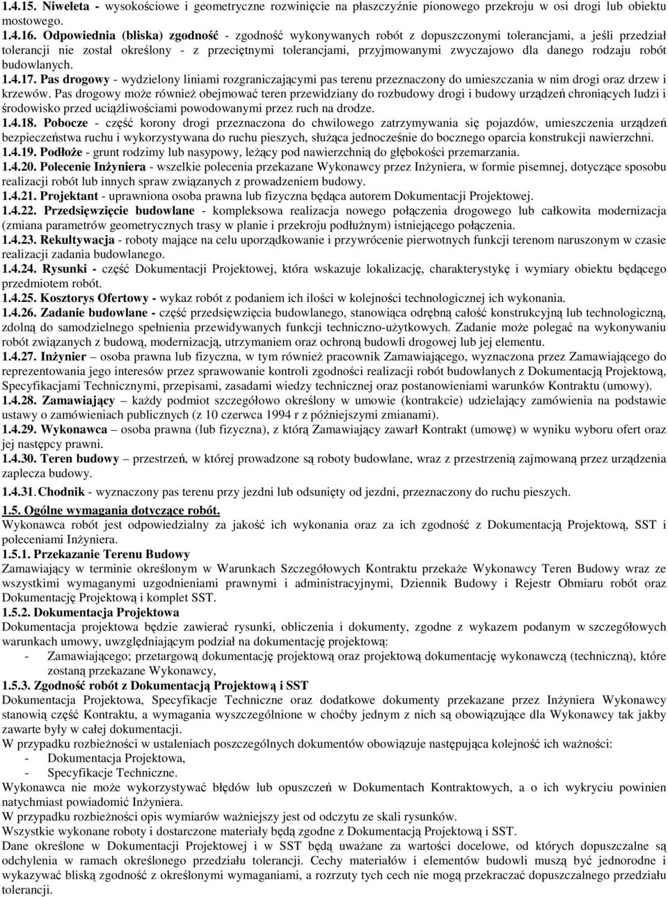 danego rodzaju robót budowlanych. 1.4.17. Pas drogowy - wydzielony liniami rozgraniczającymi pas terenu przeznaczony do umieszczania w nim drogi oraz drzew i krzewów.