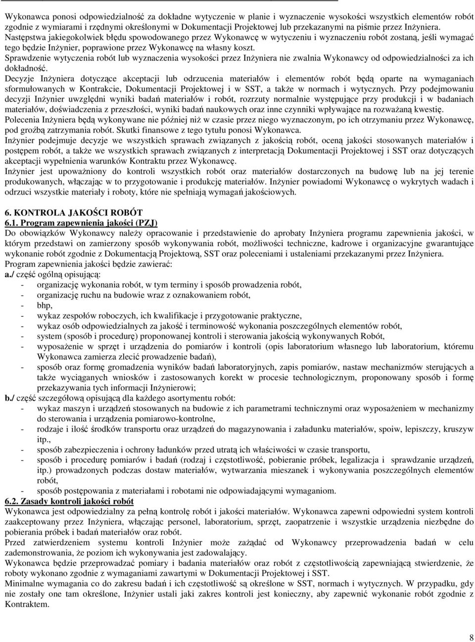 Następstwa jakiegokolwiek błędu spowodowanego przez Wykonawcę w wytyczeniu i wyznaczeniu robót zostaną, jeśli wymagać tego będzie Inżynier, poprawione przez Wykonawcę na własny koszt.