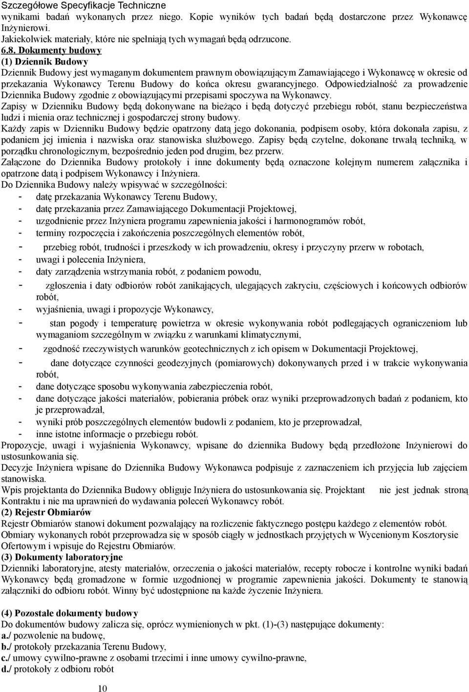 Dokumenty budowy (1) Dziennik Budowy Dziennik Budowy jest wymaganym dokumentem prawnym obowiązującym Zamawiającego i Wykonawcę w okresie od przekazania Wykonawcy Terenu Budowy do końca okresu