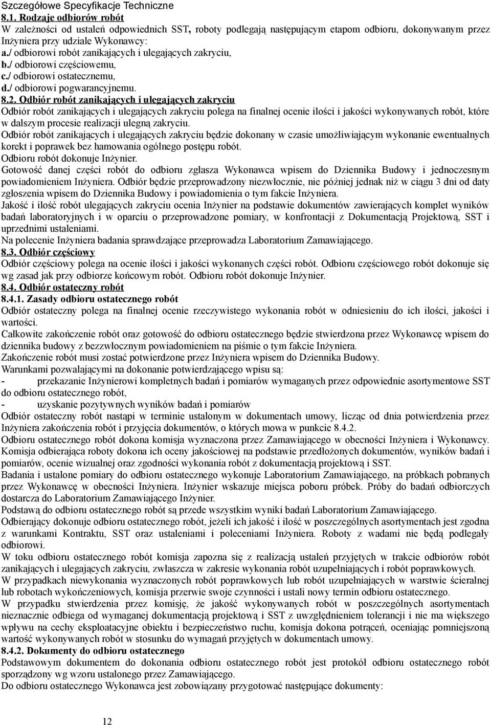 / odbiorowi robót zanikających i ulegających zakryciu, b./ odbiorowi częściowemu, c./ odbiorowi ostatecznemu, d./ odbiorowi pogwarancyjnemu. 8.2.