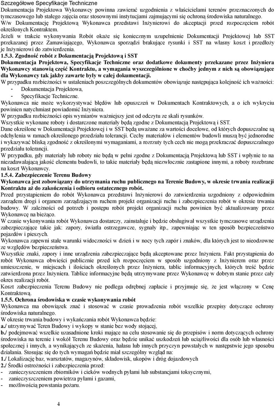 Jeżeli w trakcie wykonywania Robót okaże się koniecznym uzupełnienie Dokumentacji Projektowej lub SST przekazanej przez Zamawiającego, Wykonawca sporządzi brakujące rysunki i SST na własny koszt i