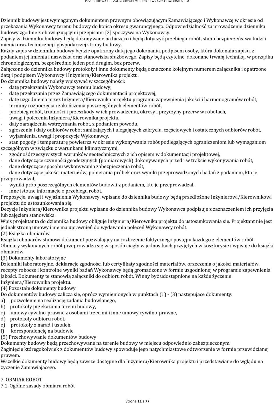 Zapisy w dzienniku budowy będą dokonywane na bieżąco i będą dotyczyć przebiegu robót, stanu bezpieczeństwa ludzi i mienia oraz technicznej i gospodarczej strony budowy.