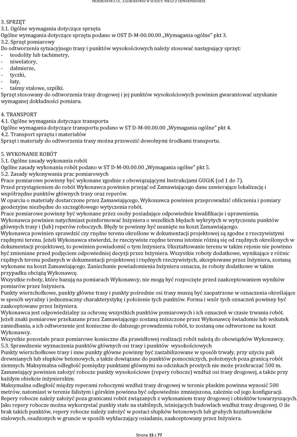 stalowe, szpilki. Sprzęt stosowany do odtworzenia trasy drogowej i jej punktów wysokościowych powinien gwarantować uzyskanie wymaganej dokładności pomiaru. 4. TRANSPORT 4.1.