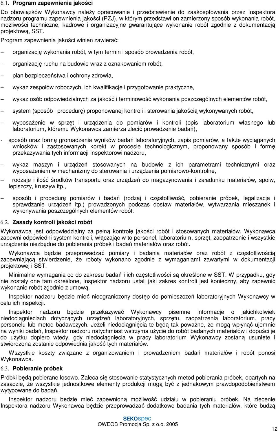 Program zapewnienia jakości winien zawierać: organizację wykonania robót, w tym termin i sposób prowadzenia robót, organizację ruchu na budowie wraz z oznakowaniem robót, plan bezpieczeństwa i