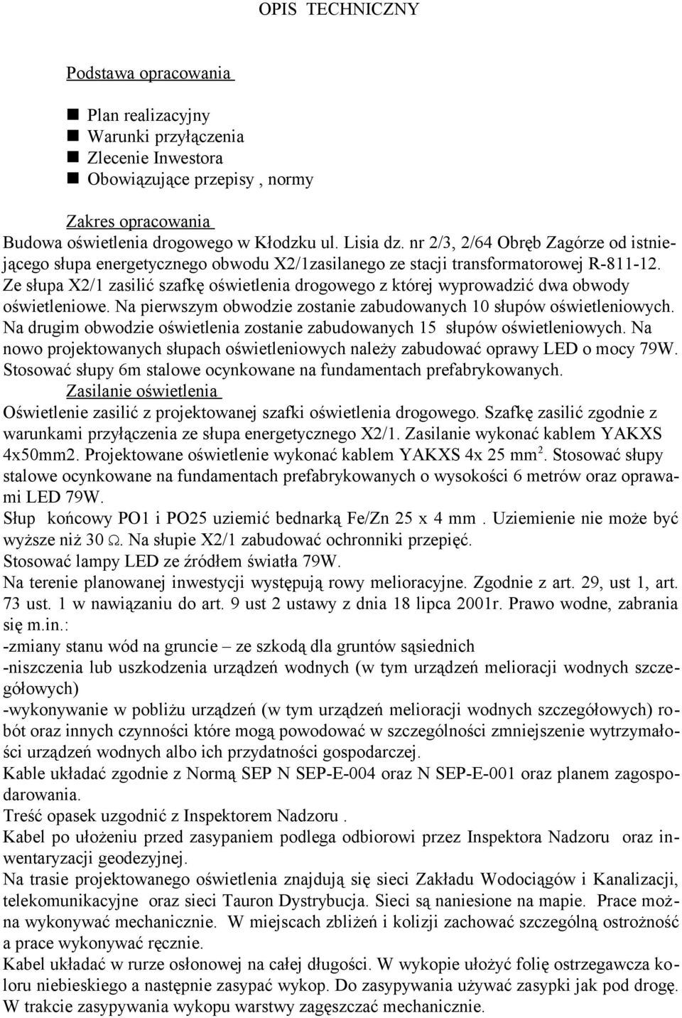 Ze słupa X2/1 zasilić szafkę oświetlenia drogowego z której wyprowadzić dwa obwody oświetleniowe. Na pierwszym obwodzie zostanie zabudowanych 10 słupów oświetleniowych.