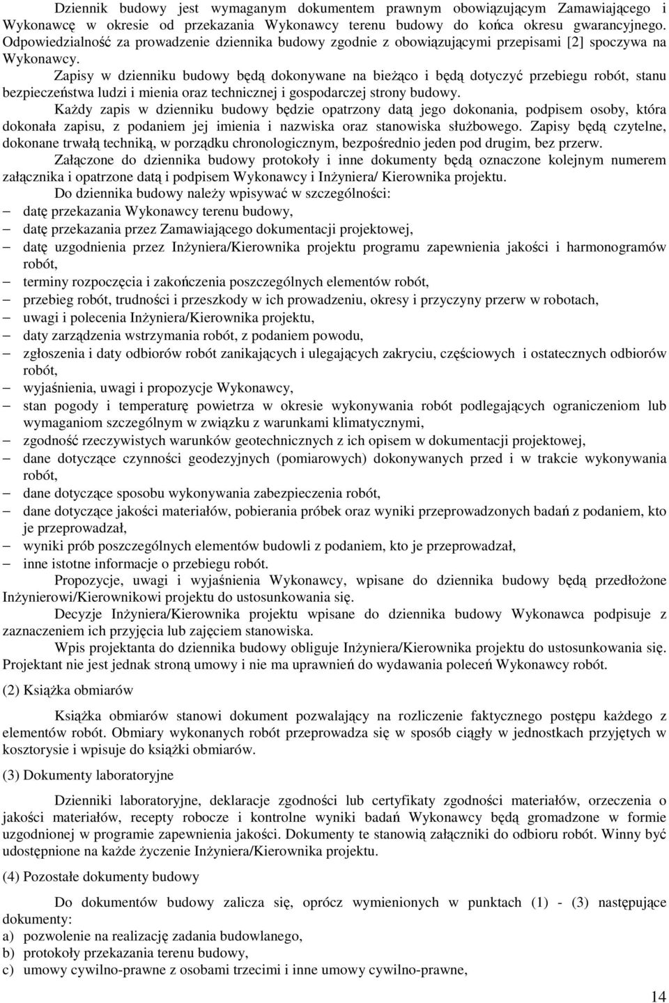 Zapisy w dzienniku budowy będą dokonywane na bieżąco i będą dotyczyć przebiegu robót, stanu bezpieczeństwa ludzi i mienia oraz technicznej i gospodarczej strony budowy.