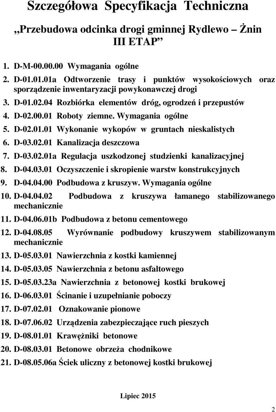 Wymagania ogólne 5. D-02.01.01 Wykonanie wykopów w gruntach nieskalistych 6. D-03.02.01 Kanalizacja deszczowa 7. D-03.02.01a Regulacja uszkodzonej studzienki kanalizacyjnej 8. D-04.03.01 Oczyszczenie i skropienie warstw konstrukcyjnych 9.