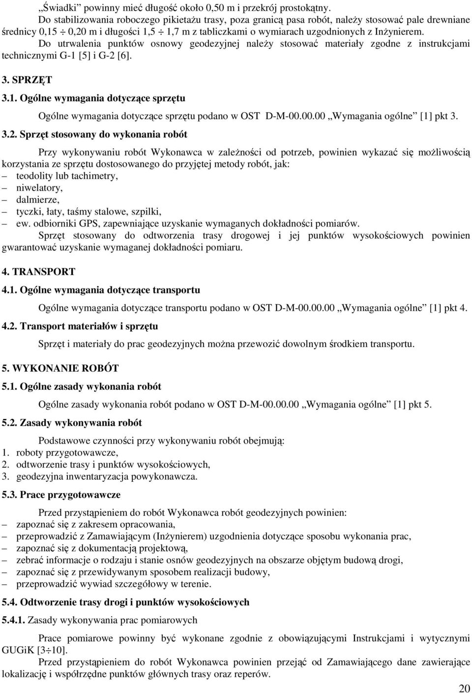 Do utrwalenia punktów osnowy geodezyjnej należy stosować materiały zgodne z instrukcjami technicznymi G-1 [5] i G-2 [6]. 3. SPRZĘT 3.1. Ogólne wymagania dotyczące sprzętu Ogólne wymagania dotyczące sprzętu podano w OST D-M-00.