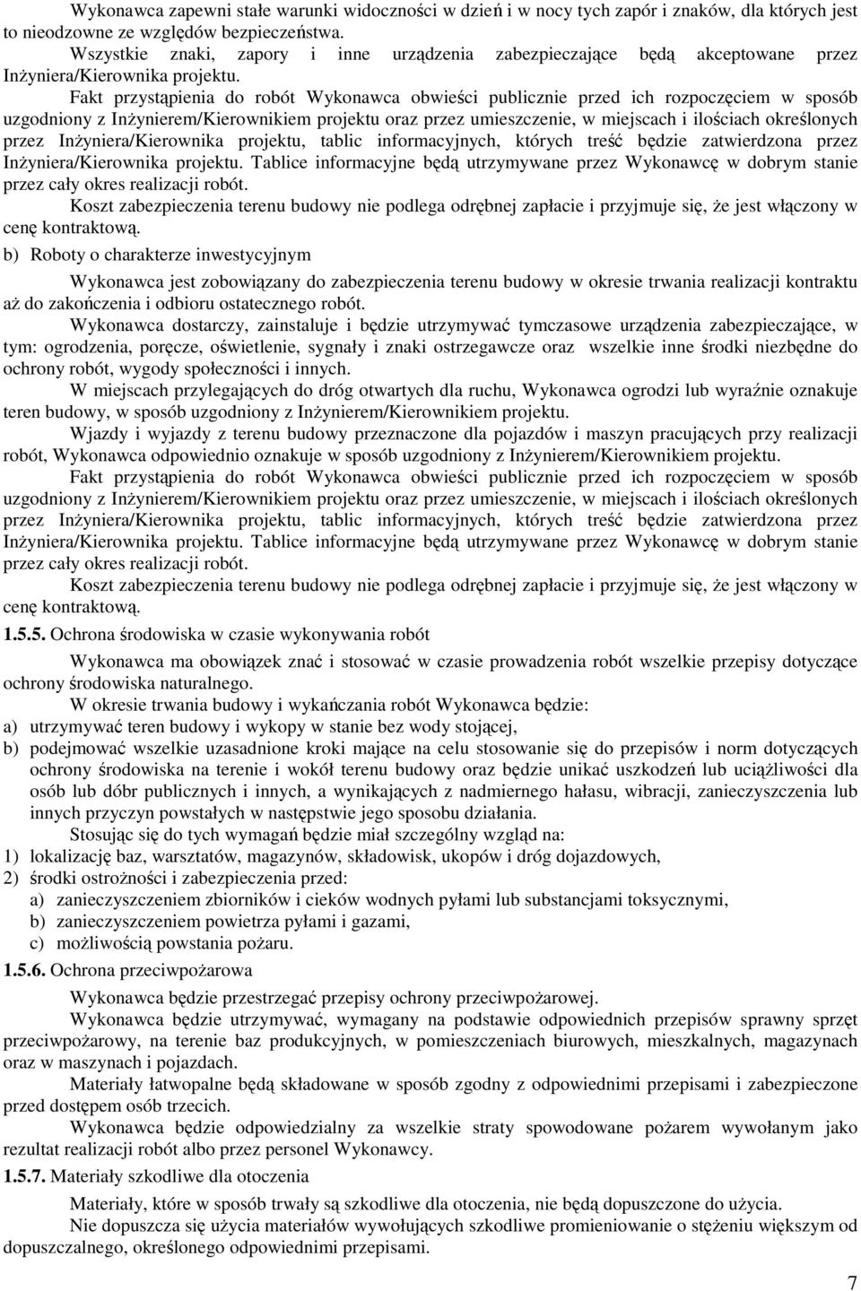 Fakt przystąpienia do robót Wykonawca obwieści publicznie przed ich rozpoczęciem w sposób uzgodniony z Inżynierem/Kierownikiem projektu oraz przez umieszczenie, w miejscach i ilościach określonych