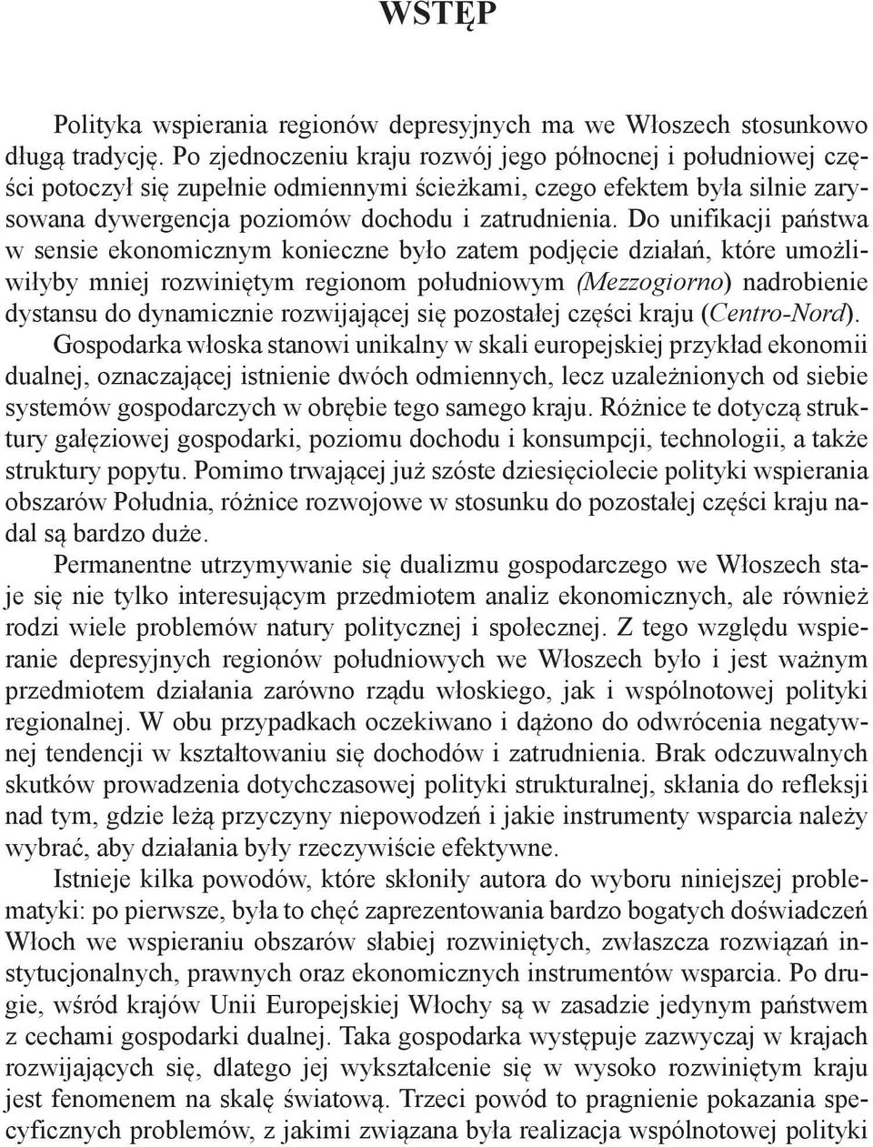 Do unifikacji państwa w sensie ekonomicznym konieczne było zatem podjęcie działań, które umożliwiłyby mniej rozwiniętym regionom południowym (Mezzogiorno) nadrobienie dystansu do dynamicznie