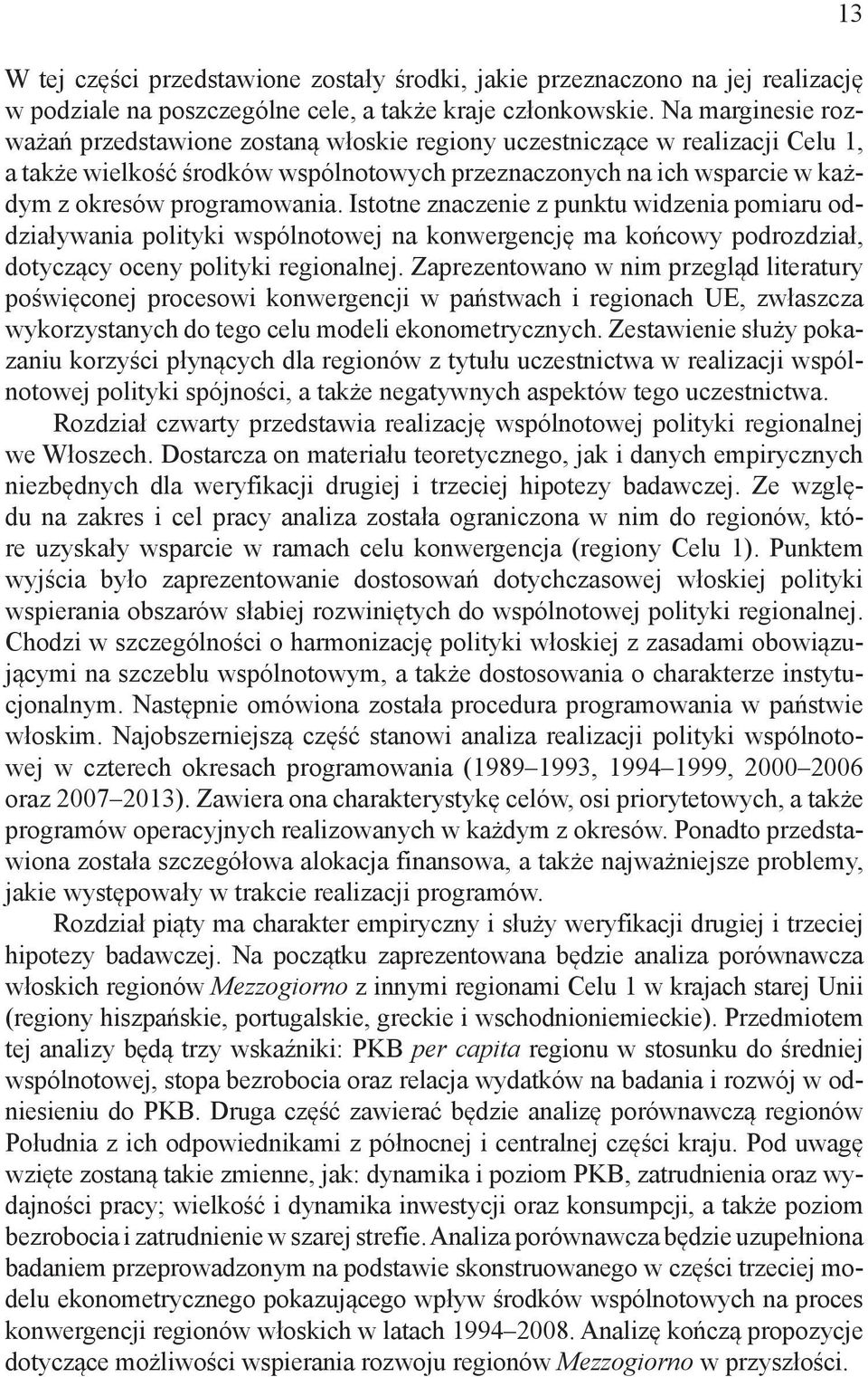 Istotne znaczenie z punktu widzenia pomiaru oddziaływania polityki wspólnotowej na konwergencję ma końcowy podrozdział, dotyczący oceny polityki regionalnej.