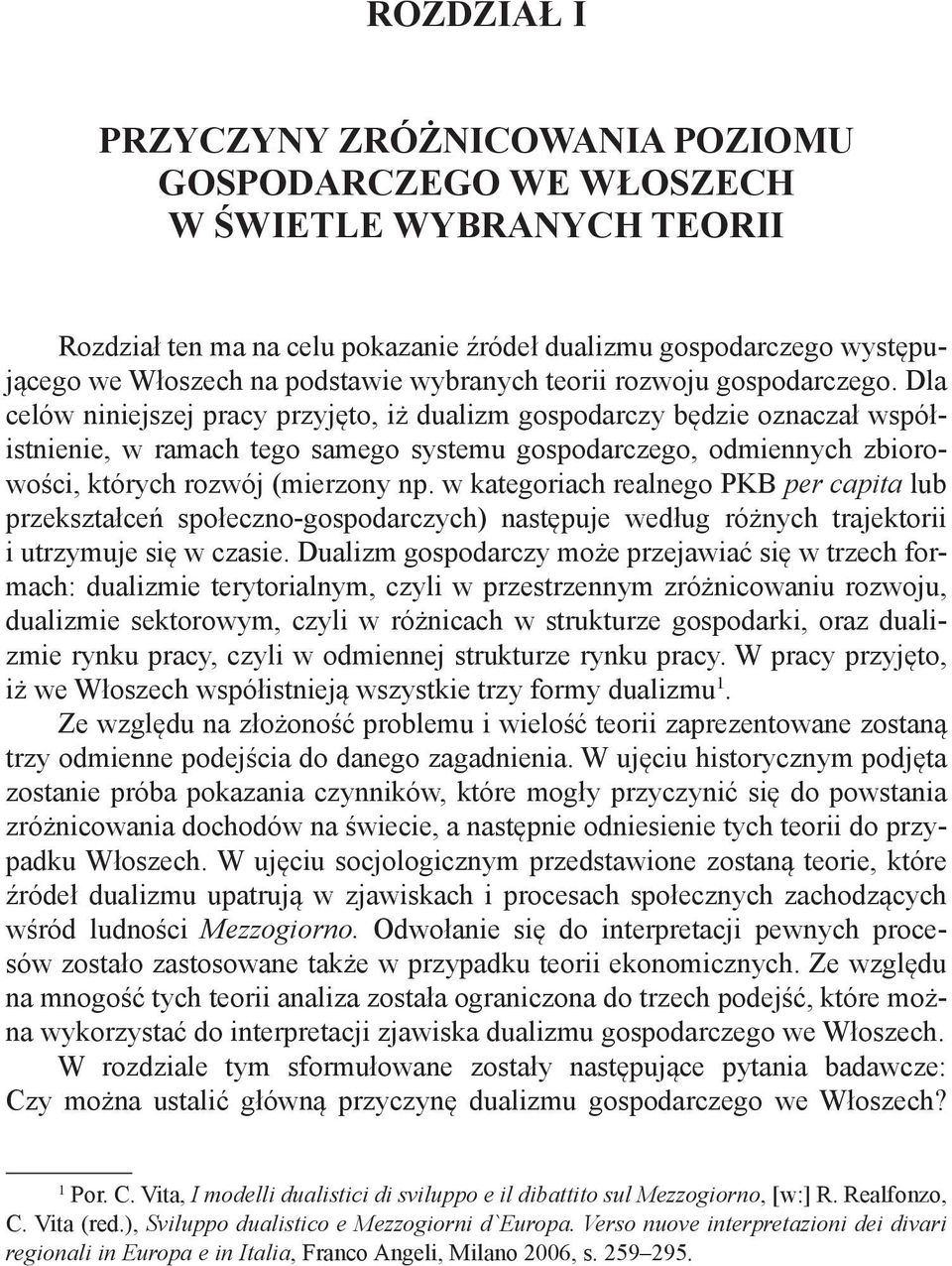 Dla celów niniejszej pracy przyjęto, iż dualizm gospodarczy będzie oznaczał współistnienie, w ramach tego samego systemu gospodarczego, odmiennych zbiorowości, których rozwój (mierzony np.