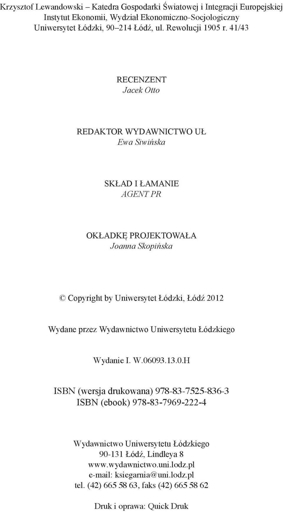 41/43 RECENZENT Jacek Otto REDAKTOR WYDAWNICTWO UŁ Ewa Siwińska SKŁAD I ŁAMANIE AGENT PR OKŁADKĘ PROJEKTOWAŁA Joanna Skopińska Copyright by Uniwersytet Łódzki, Łódź 2012