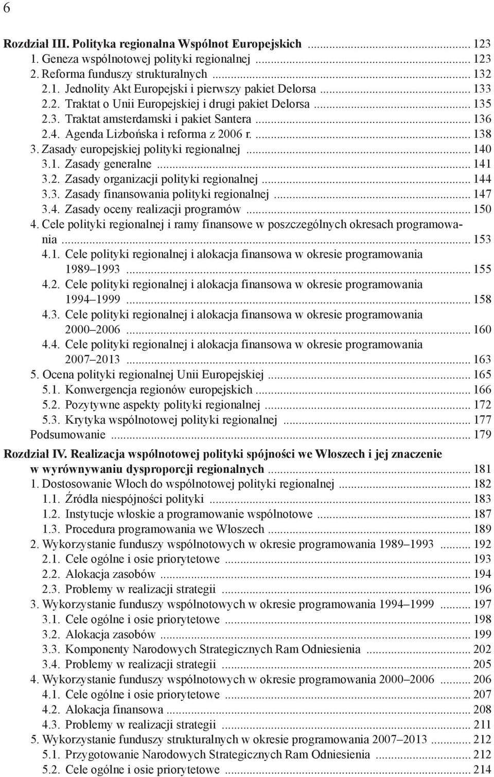 Zasady europejskiej polityki regionalnej... 140 3.1. Zasady generalne... 141 3.2. Zasady organizacji polityki regionalnej... 144 3.3. Zasady finansowania polityki regionalnej... 147 3.4. Zasady oceny realizacji programów.