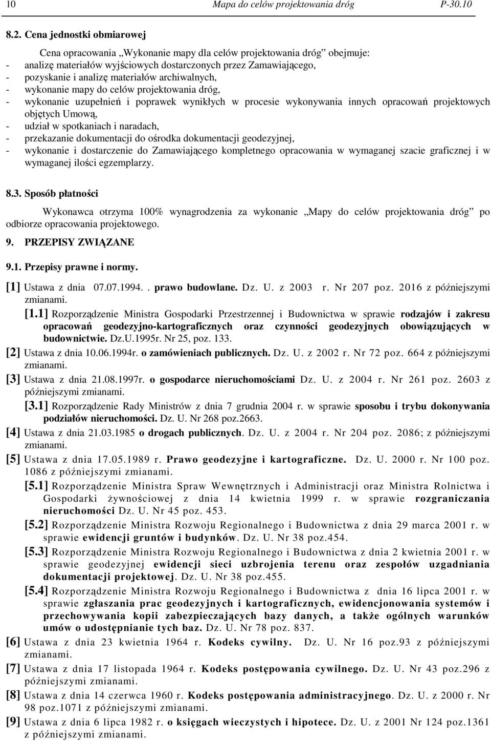 archiwalnych, - wykonanie mapy do celów projektowania dróg, - wykonanie uzupełnień i poprawek wynikłych w procesie wykonywania innych opracowań projektowych objętych Umową, - udział w spotkaniach i