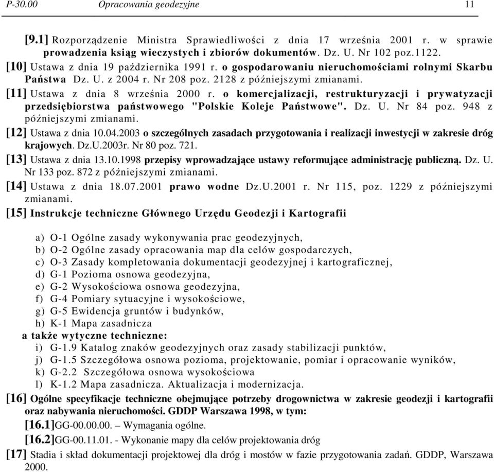 o komercjalizacji, restrukturyzacji i prywatyzacji przedsiębiorstwa państwowego "Polskie Koleje Państwowe". Dz. U. Nr 84 poz. 948 z późniejszymi zmianami. [12] Ustawa z dnia 10.04.