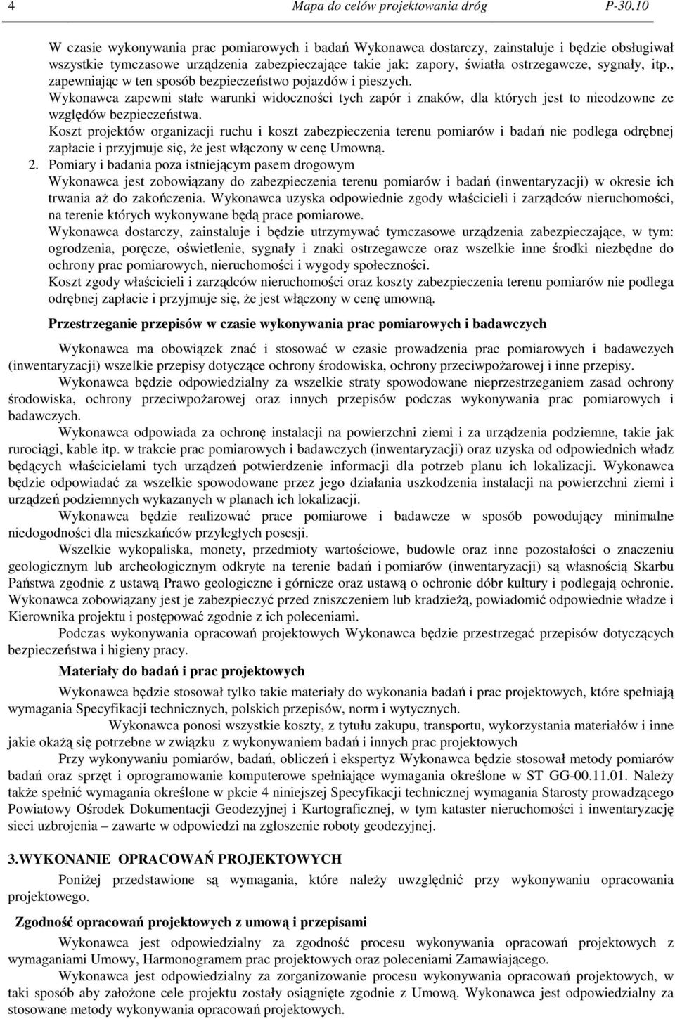 itp., zapewniając w ten sposób bezpieczeństwo pojazdów i pieszych. Wykonawca zapewni stałe warunki widoczności tych zapór i znaków, dla których jest to nieodzowne ze względów bezpieczeństwa.