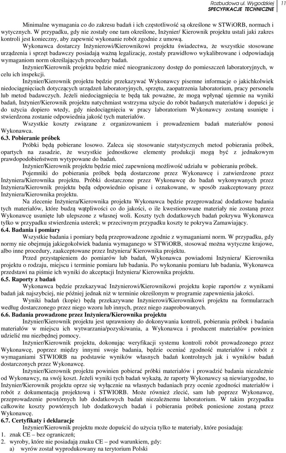 Wykonawca dostarczy Inżynierowi/Kierownikowi projektu świadectwa, że wszystkie stosowane urządzenia i sprzęt badawczy posiadają ważną legalizację, zostały prawidłowo wykalibrowane i odpowiadają