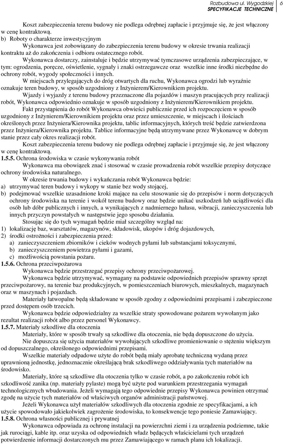 Wykonawca dostarczy, zainstaluje i będzie utrzymywać tymczasowe urządzenia zabezpieczające, w tym: ogrodzenia, poręcze, oświetlenie, sygnały i znaki ostrzegawcze oraz wszelkie inne środki niezbędne