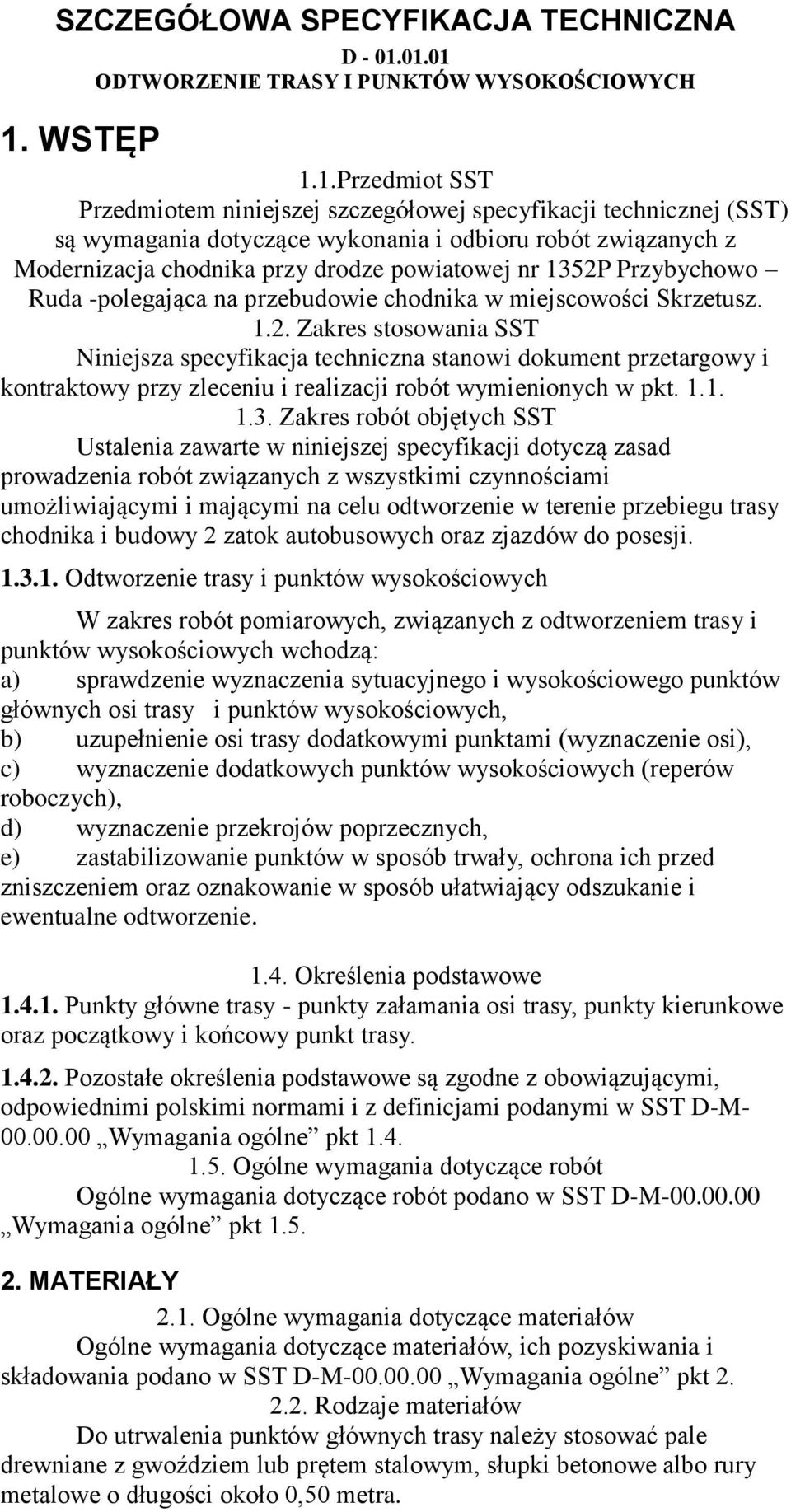 01.01 ODTWORZENIE TRASY I PUNKTÓW WYSOKOŚCIOWYCH 1.1.Przedmiot SST Przedmiotem niniejszej szczegółowej specyfikacji technicznej (SST) są wymagania dotyczące wykonania i odbioru robót związanych z