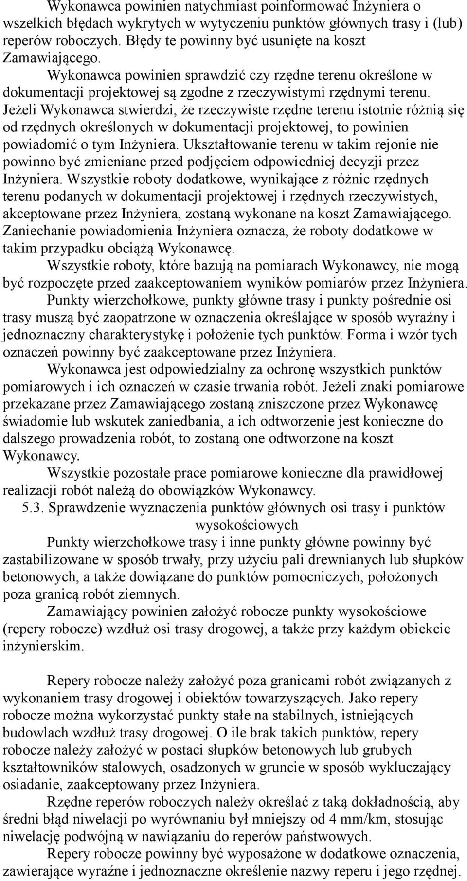 Jeżeli Wykonawca stwierdzi, że rzeczywiste rzędne terenu istotnie różnią się od rzędnych określonych w dokumentacji projektowej, to powinien powiadomić o tym Inżyniera.