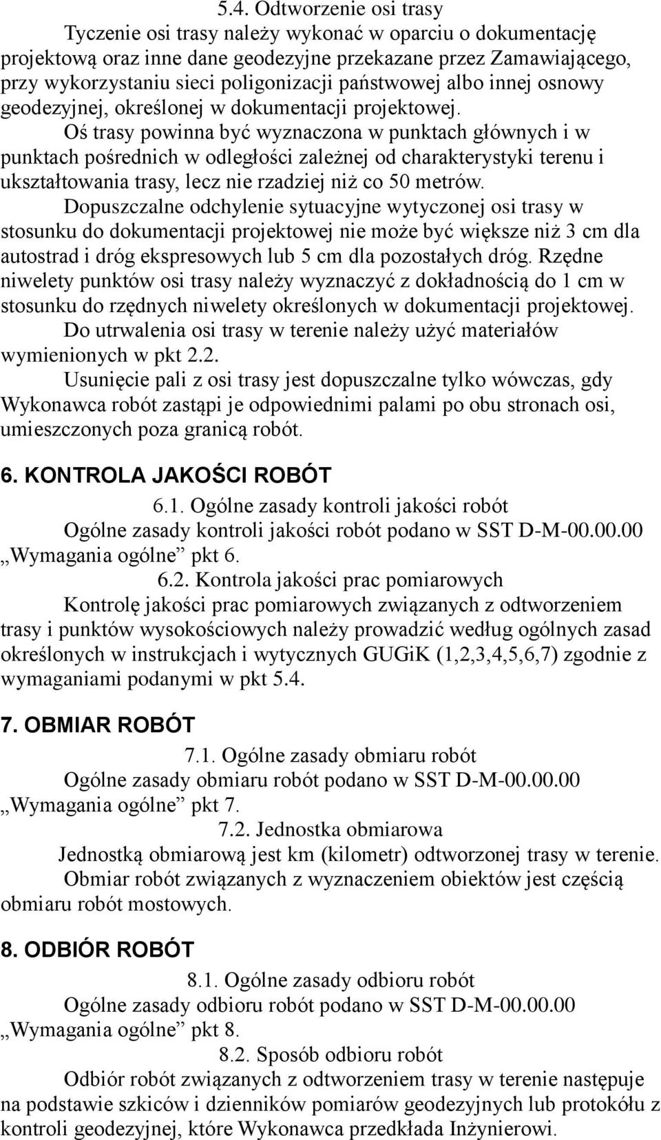 Oś trasy powinna być wyznaczona w punktach głównych i w punktach pośrednich w odległości zależnej od charakterystyki terenu i ukształtowania trasy, lecz nie rzadziej niż co 50 metrów.