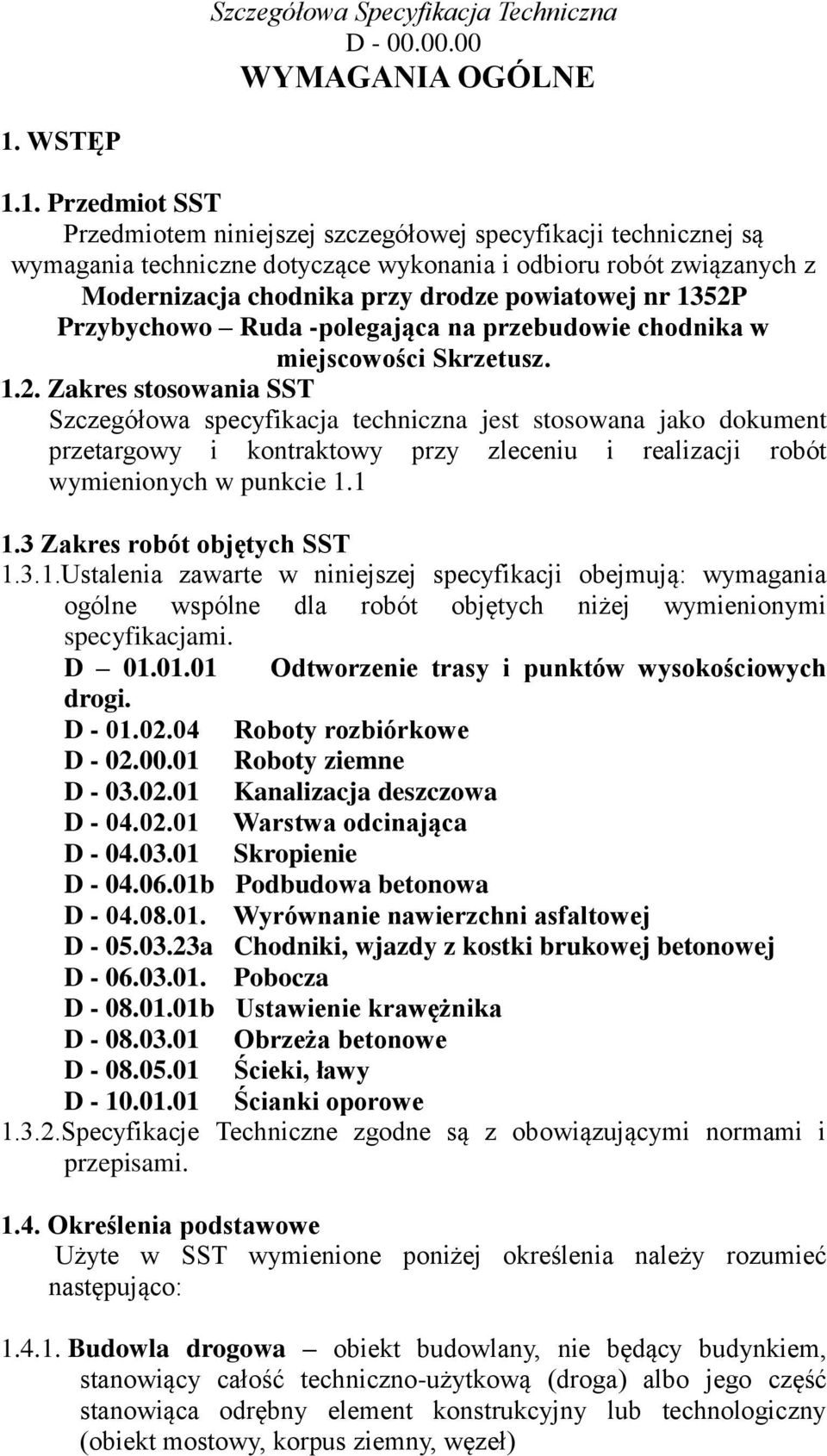 1. Przedmiot SST Przedmiotem niniejszej szczegółowej specyfikacji technicznej są wymagania techniczne dotyczące wykonania i odbioru robót związanych z Modernizacja chodnika przy drodze powiatowej nr