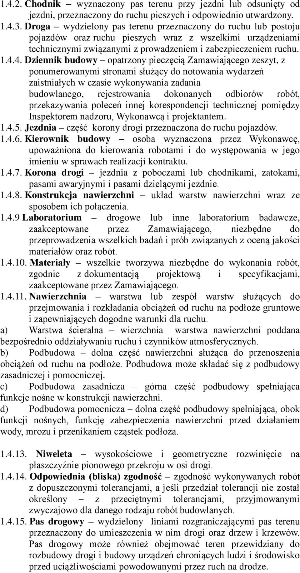 4. Dziennik budowy opatrzony pieczęcią Zamawiającego zeszyt, z ponumerowanymi stronami służący do notowania wydarzeń zaistniałych w czasie wykonywania zadania budowlanego, rejestrowania dokonanych