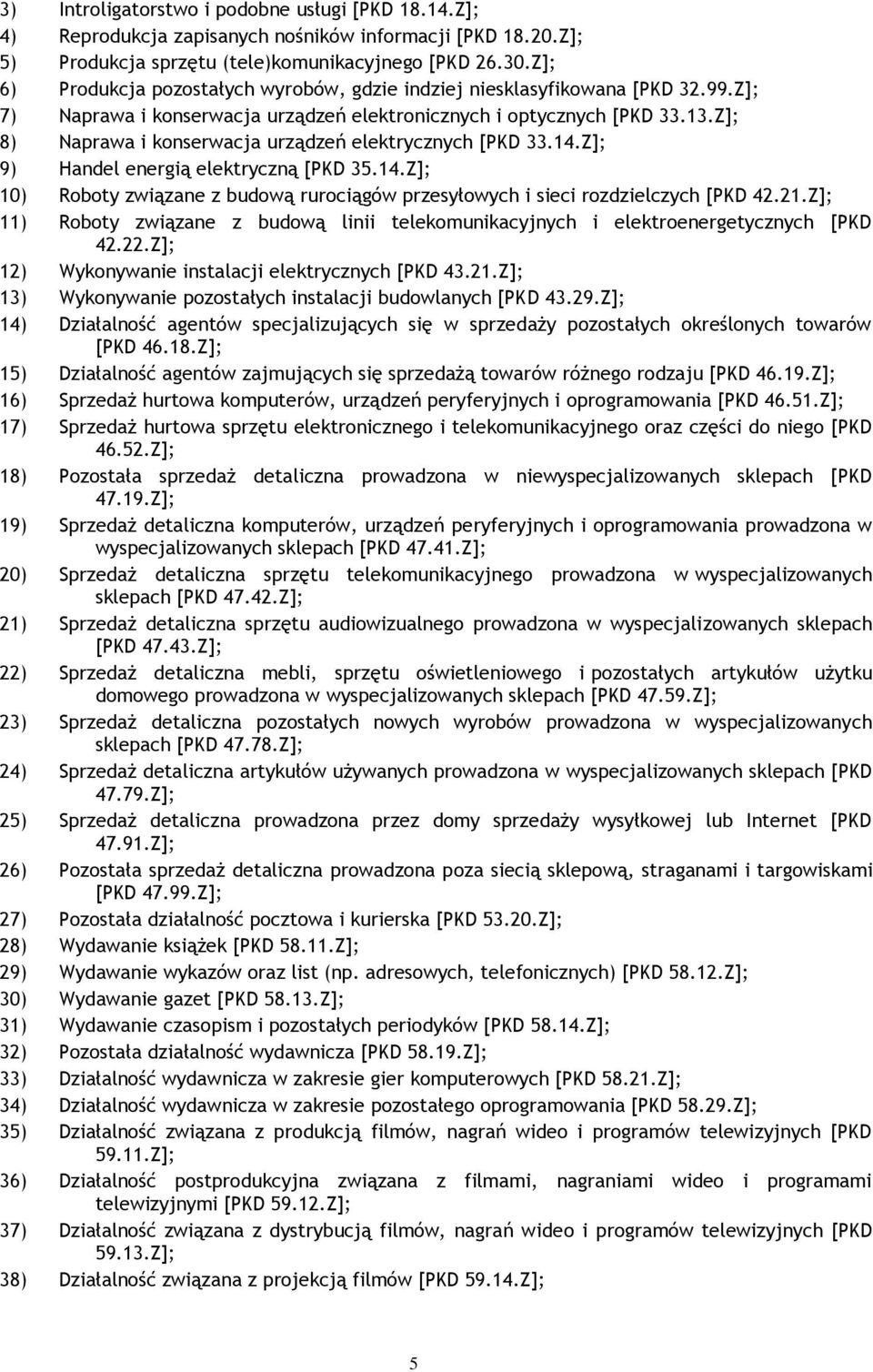 Z]; 8) Naprawa i konserwacja urządzeń elektrycznych [PKD 33.14.Z]; 9) Handel energią elektryczną [PKD 35.14.Z]; 10) Roboty związane z budową rurociągów przesyłowych i sieci rozdzielczych [PKD 42.21.