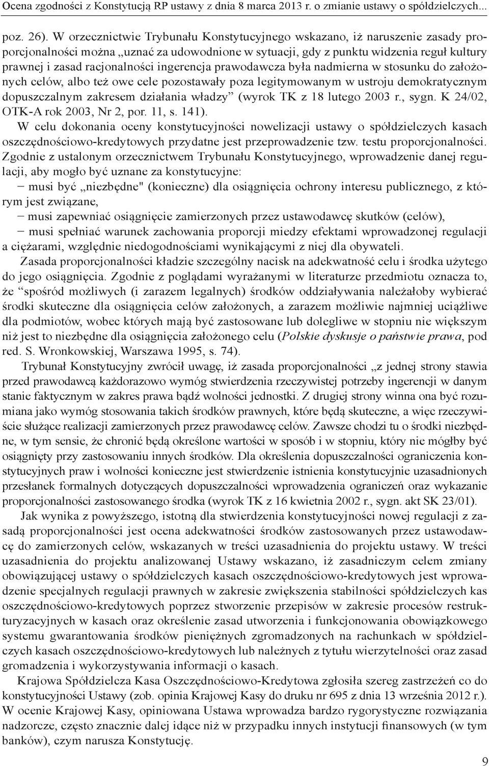 ingerencja prawodawcza była nadmierna w stosunku do założonych celów, albo też owe cele pozostawały poza legitymowanym w ustroju demokratycznym dopuszczalnym zakresem działania władzy (wyrok TK z 18