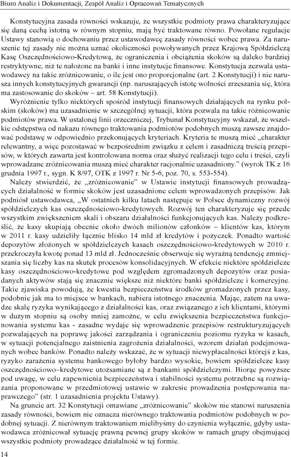 Za naruszenie tej zasady nie można uznać okoliczności powoływanych przez Krajową Spółdzielczą Kasę Oszczędnościowo-Kredytową, że ograniczenia i obciążenia skoków są daleko bardziej restryktywne, niż