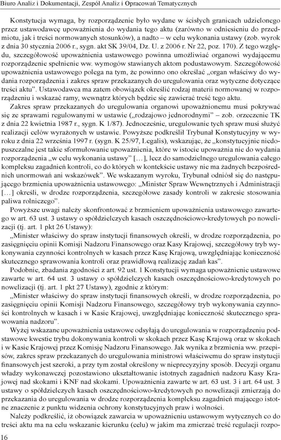 170). Z tego względu, szczegółowość upoważnienia ustawowego powinna umożliwiać organowi wydającemu rozporządzenie spełnienie ww. wymogów stawianych aktom podustawowym.