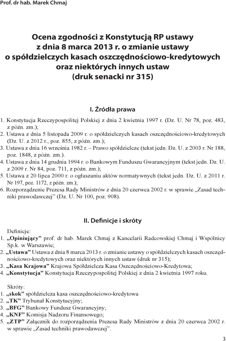 Konstytucja Rzeczypospolitej Polskiej z dnia 2 kwietnia 1997 r. (Dz. U. Nr 78, poz. 483, z późn. zm.); 2. Ustawa z dnia 5 listopada 2009 r. o spółdzielczych kasach oszczędnościowo-kredytowych (Dz. U. z 2012 r.