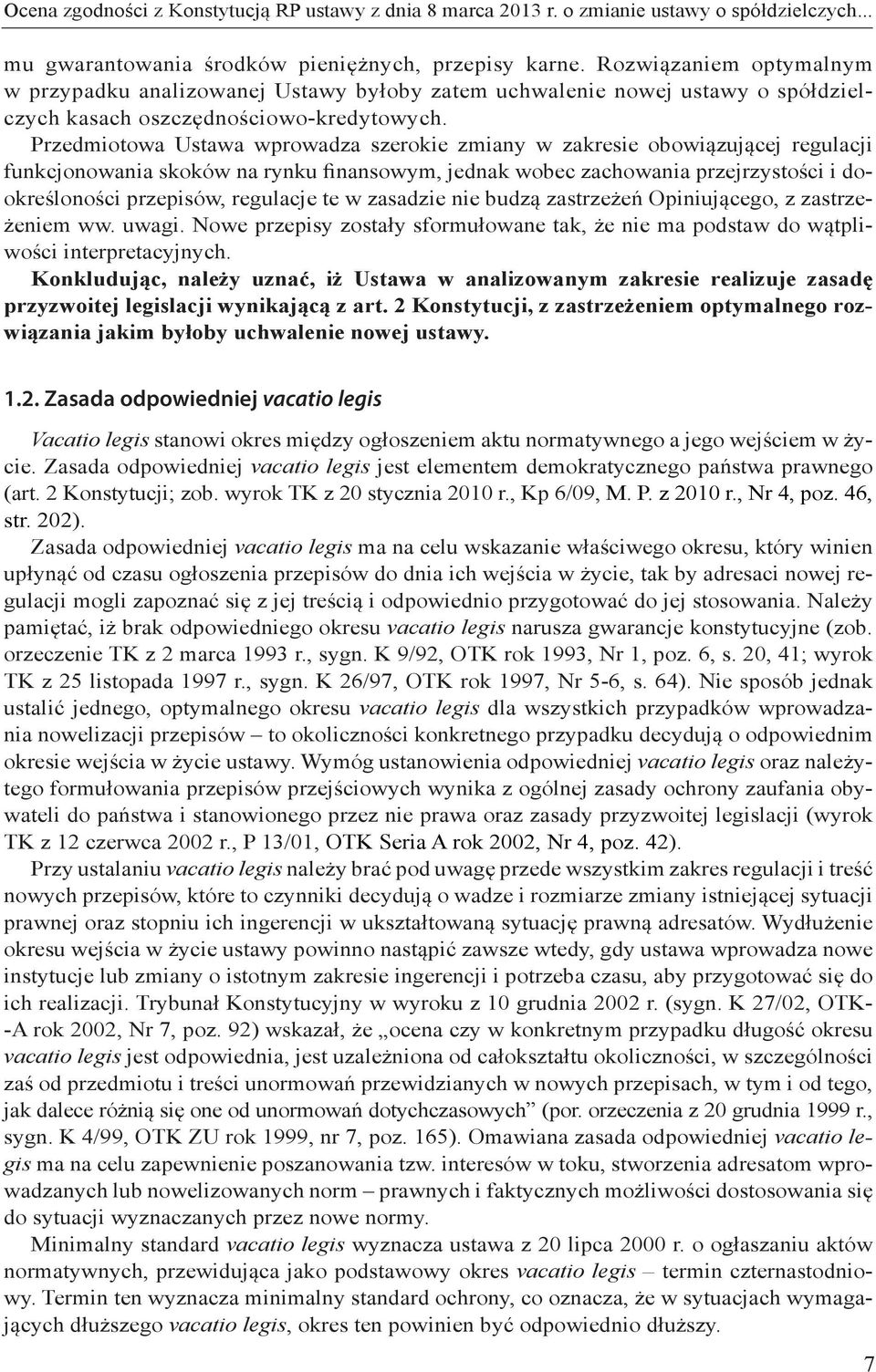 Przedmiotowa Ustawa wprowadza szerokie zmiany w zakresie obowiązującej regulacji funkcjonowania skoków na rynku finansowym, jednak wobec zachowania przejrzystości i dookreśloności przepisów,