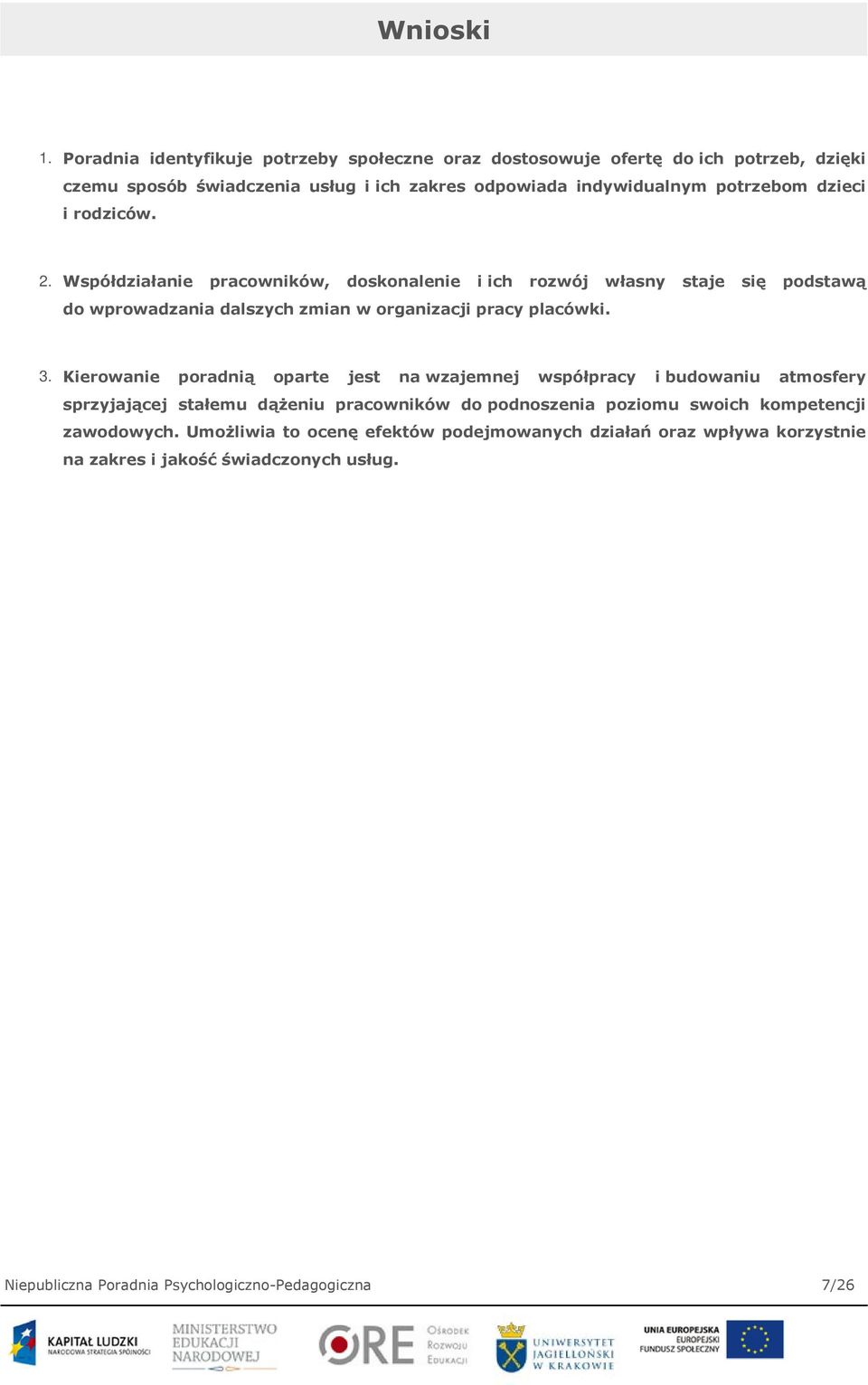 dzieci i rodziców. 2. Współdziałanie pracowników, doskonalenie i ich rozwój własny staje się podstawą do wprowadzania dalszych zmian w organizacji pracy placówki. 3.