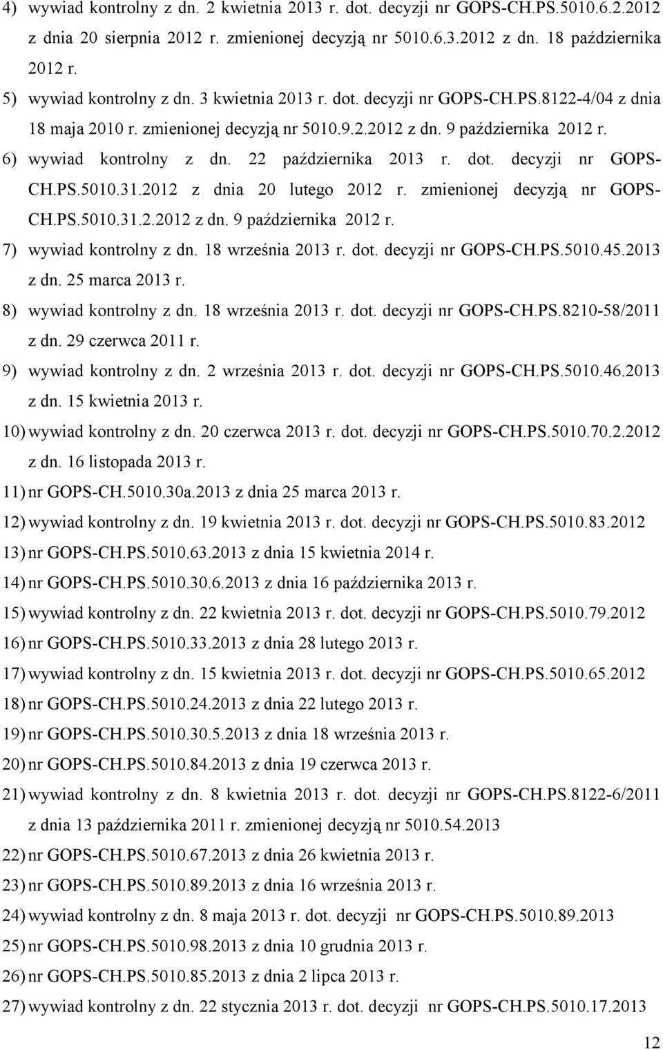 22 października 2013 r. dot. decyzji nr GOPS- CH.PS.5010.31.2012 z dnia 20 lutego 2012 r. zmienionej decyzją nr GOPS- CH.PS.5010.31.2.2012 z dn. 9 października 2012 r. 7) wywiad kontrolny z dn.