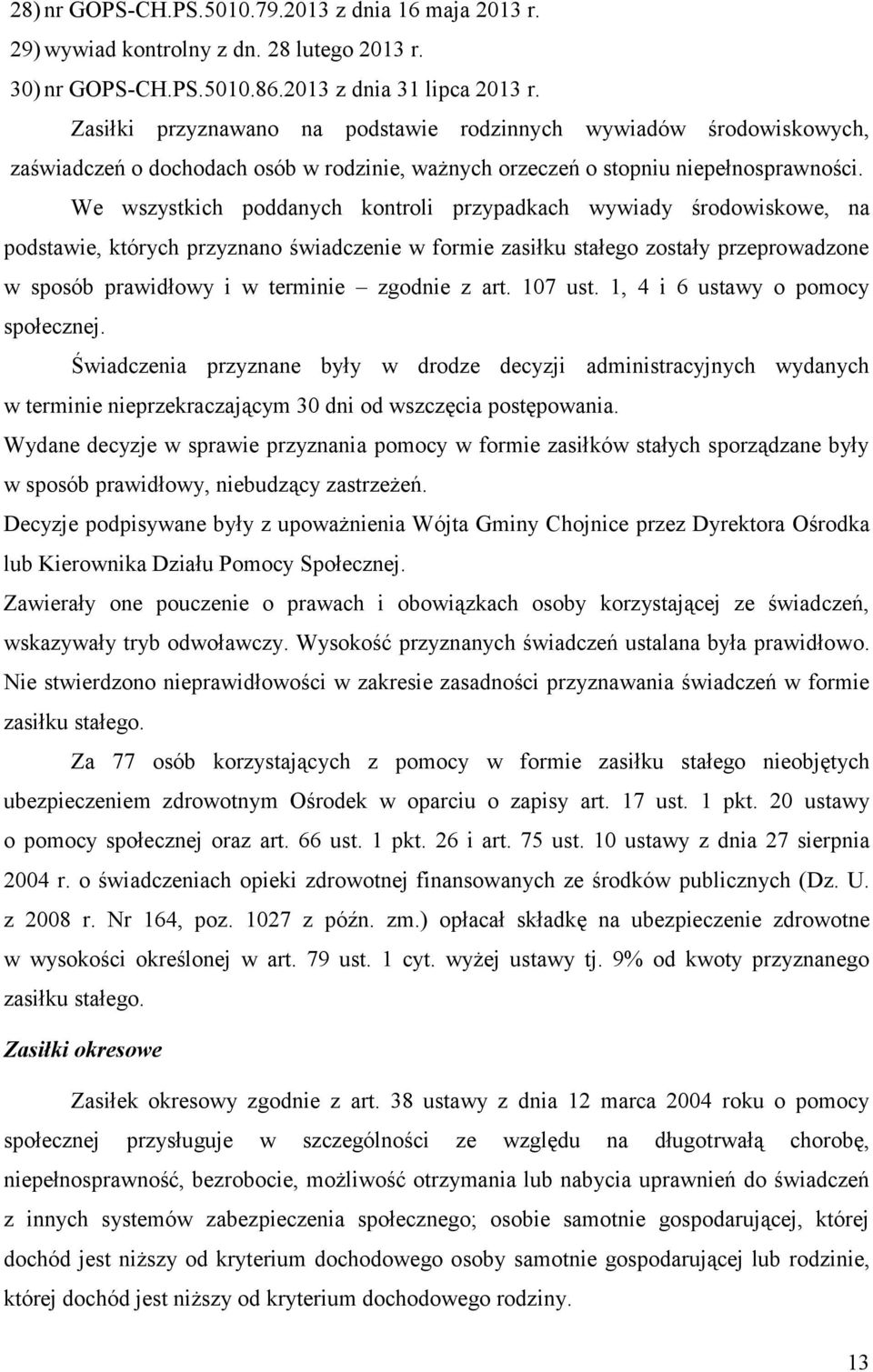 We wszystkich poddanych kontroli przypadkach wywiady środowiskowe, na podstawie, których przyznano świadczenie w formie zasiłku stałego zostały przeprowadzone w sposób prawidłowy i w terminie zgodnie