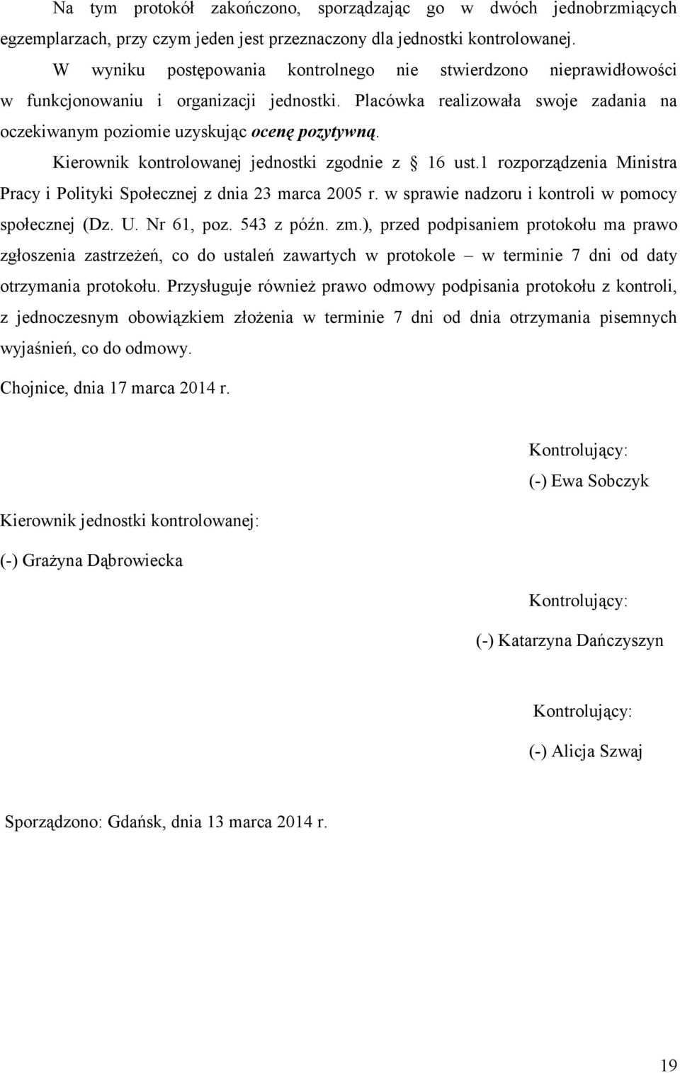 Kierownik kontrolowanej jednostki zgodnie z 16 ust.1 rozporządzenia Ministra Pracy i Polityki Społecznej z dnia 23 marca 2005 r. w sprawie nadzoru i kontroli w pomocy społecznej (Dz. U. Nr 61, poz.