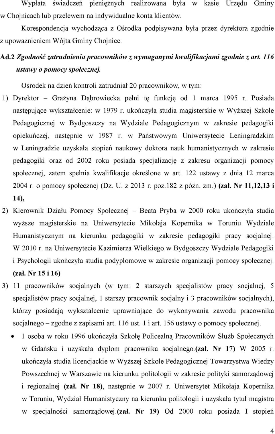 116 ustawy o pomocy społecznej. Ośrodek na dzień kontroli zatrudniał 20 pracowników, w tym: 1) Dyrektor Grażyna Dąbrowiecka pełni tę funkcję od 1 marca 1995 r.