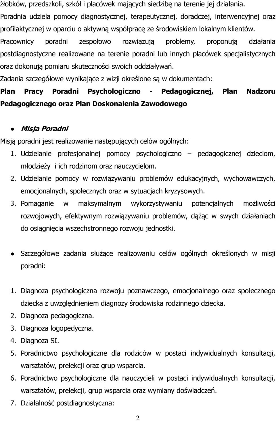 Pracownicy poradni zespołowo rozwiązują problemy, proponują działania postdiagnostyczne realizowane na terenie poradni lub innych placówek specjalistycznych oraz dokonują pomiaru skuteczności swoich