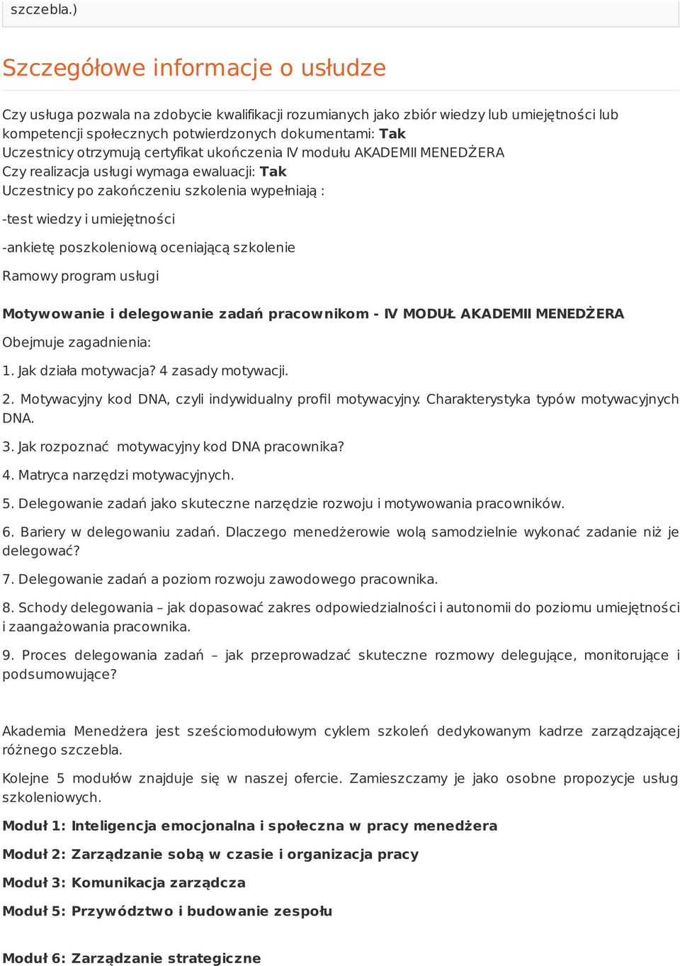 otrzymują certyfikat ukończenia IV modułu AKADEMII MENEDŻERA Czy realizacja usługi wymaga ewaluacji: Tak Uczestnicy po zakończeniu szkolenia wypełniają : -test wiedzy i umiejętności -ankietę