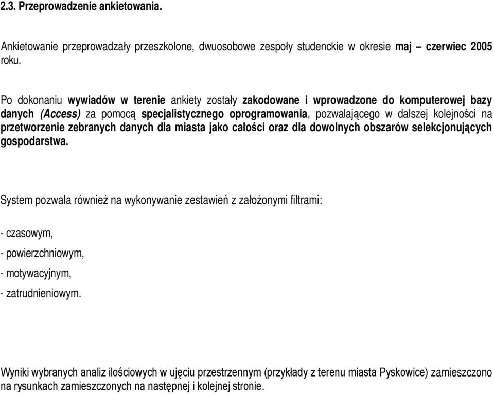 na przetworzenie zebranych danych dla miasta jako całości oraz dla dowolnych obszarów selekcjonujących gospodarstwa.