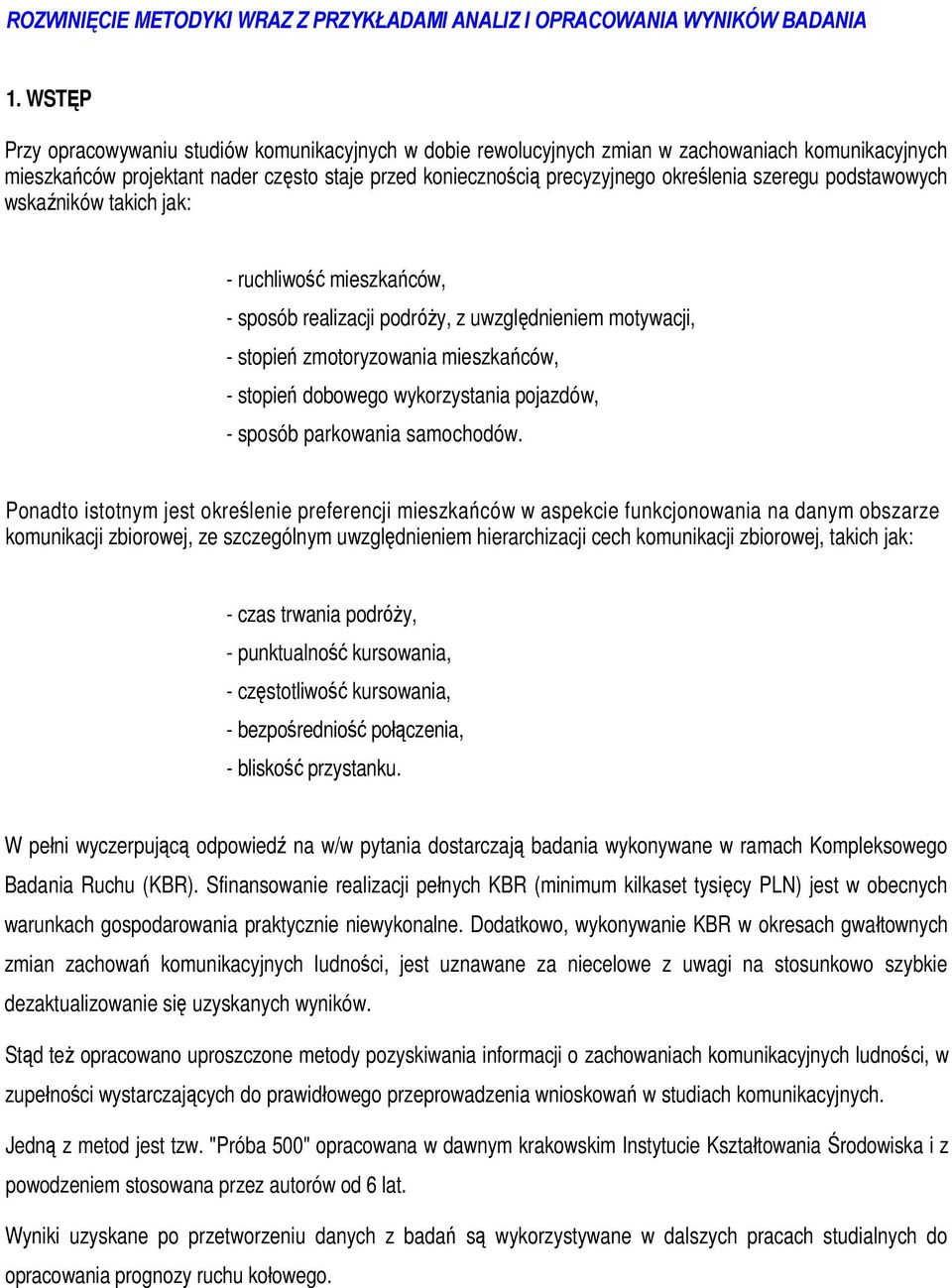 szeregu podstawowych wskaźników takich jak: - ruchliwość mieszkańców, - sposób realizacji podróży, z uwzględnieniem motywacji, - stopień zmotoryzowania mieszkańców, - stopień dobowego wykorzystania