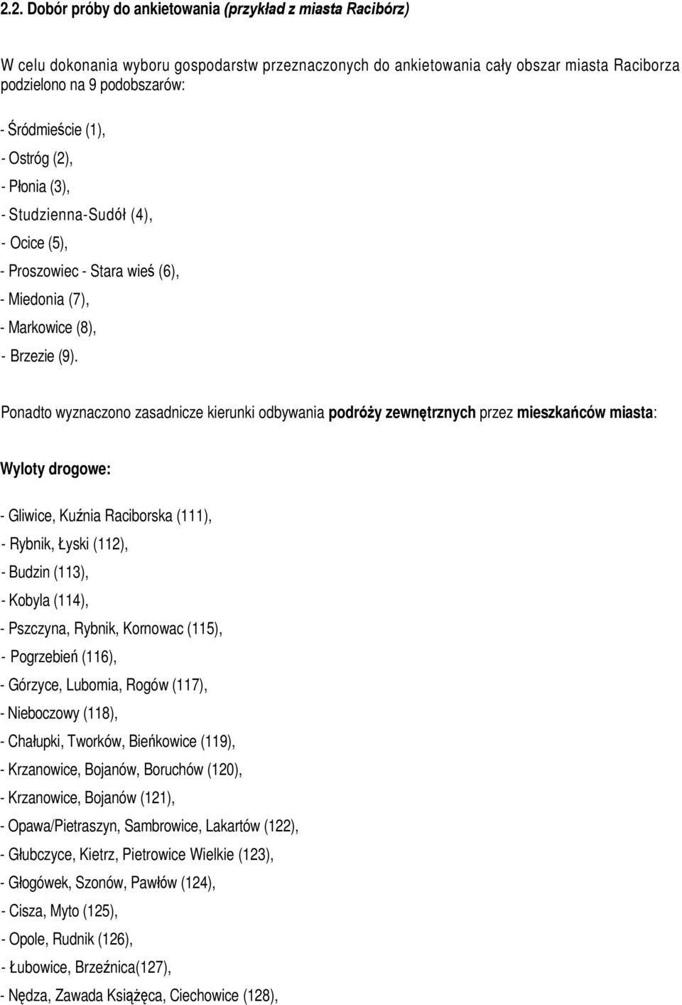 Ponadto wyznaczono zasadnicze kierunki odbywania podróży zewnętrznych przez mieszkańców miasta: Wyloty drogowe: - Gliwice, Kuźnia Raciborska (111), - Rybnik, Łyski (112), - Budzin (113), - Kobyla