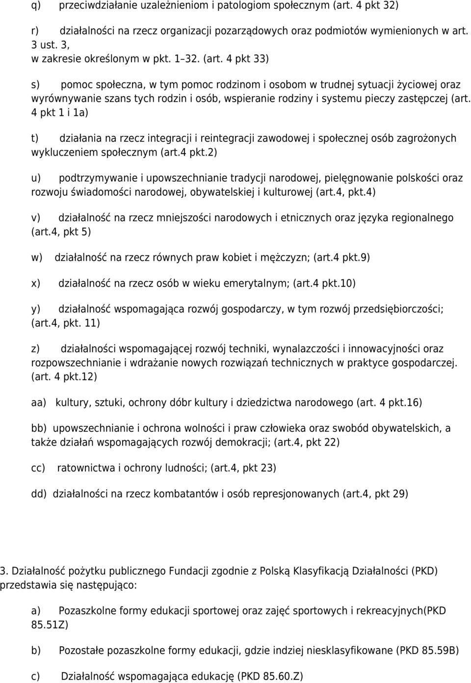 4 pkt 1 i 1a) t) działania na rzecz integracji i reintegracji zawodowej i społecznej osób zagrożonych wykluczeniem społecznym (art.4 pkt.2) u) podtrzymywanie i upowszechnianie tradycji narodowej, pielęgnowanie polskości oraz rozwoju świadomości narodowej, obywatelskiej i kulturowej (art.