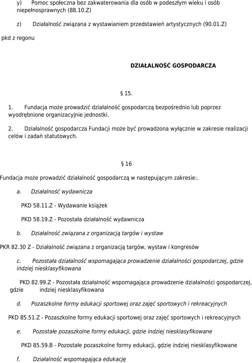 Działalność gospodarcza Fundacji może być prowadzona wyłącznie w zakresie realizacji celów i zadań statutowych. 16 Fundacja może prowadzić działalność gospodarczą w następującym zakresie:. a.