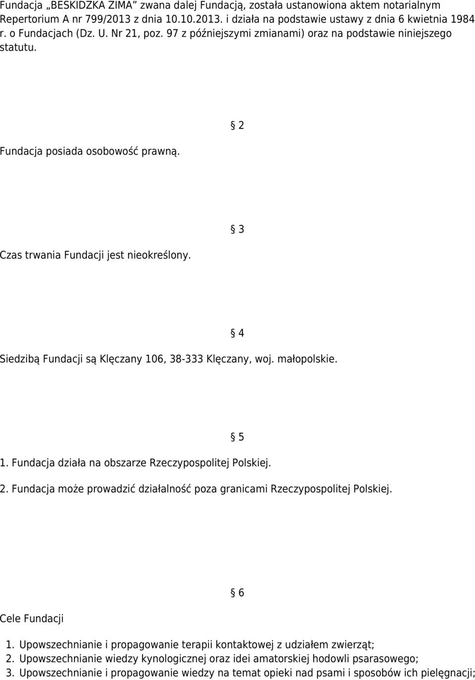 3 Siedzibą Fundacji są Klęczany 106, 38-333 Klęczany, woj. małopolskie. 4 5 1. Fundacja działa na obszarze Rzeczypospolitej Polskiej. 2.