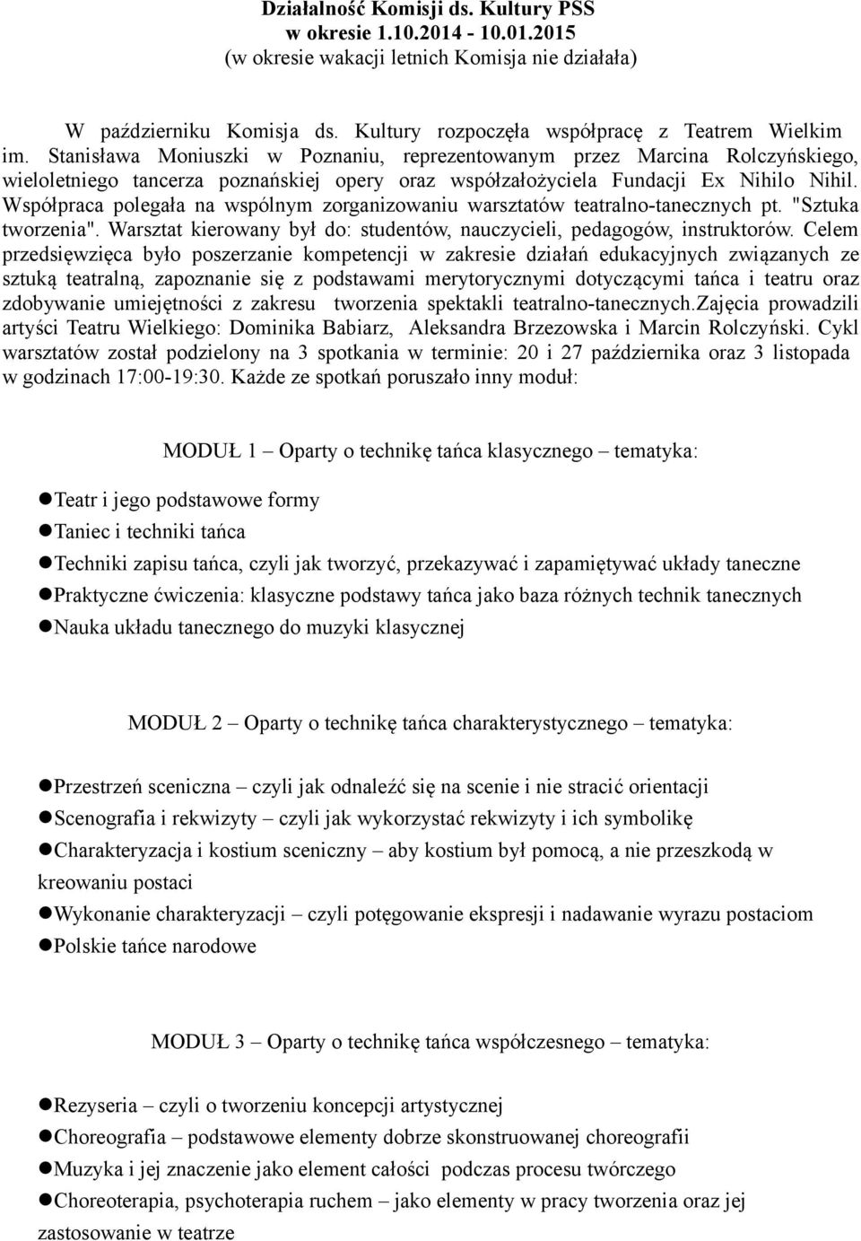 Współpraca polegała na wspólnym zorganizowaniu warsztatów teatralno-tanecznych pt. "Sztuka tworzenia". Warsztat kierowany był do: studentów, nauczycieli, pedagogów, instruktorów.