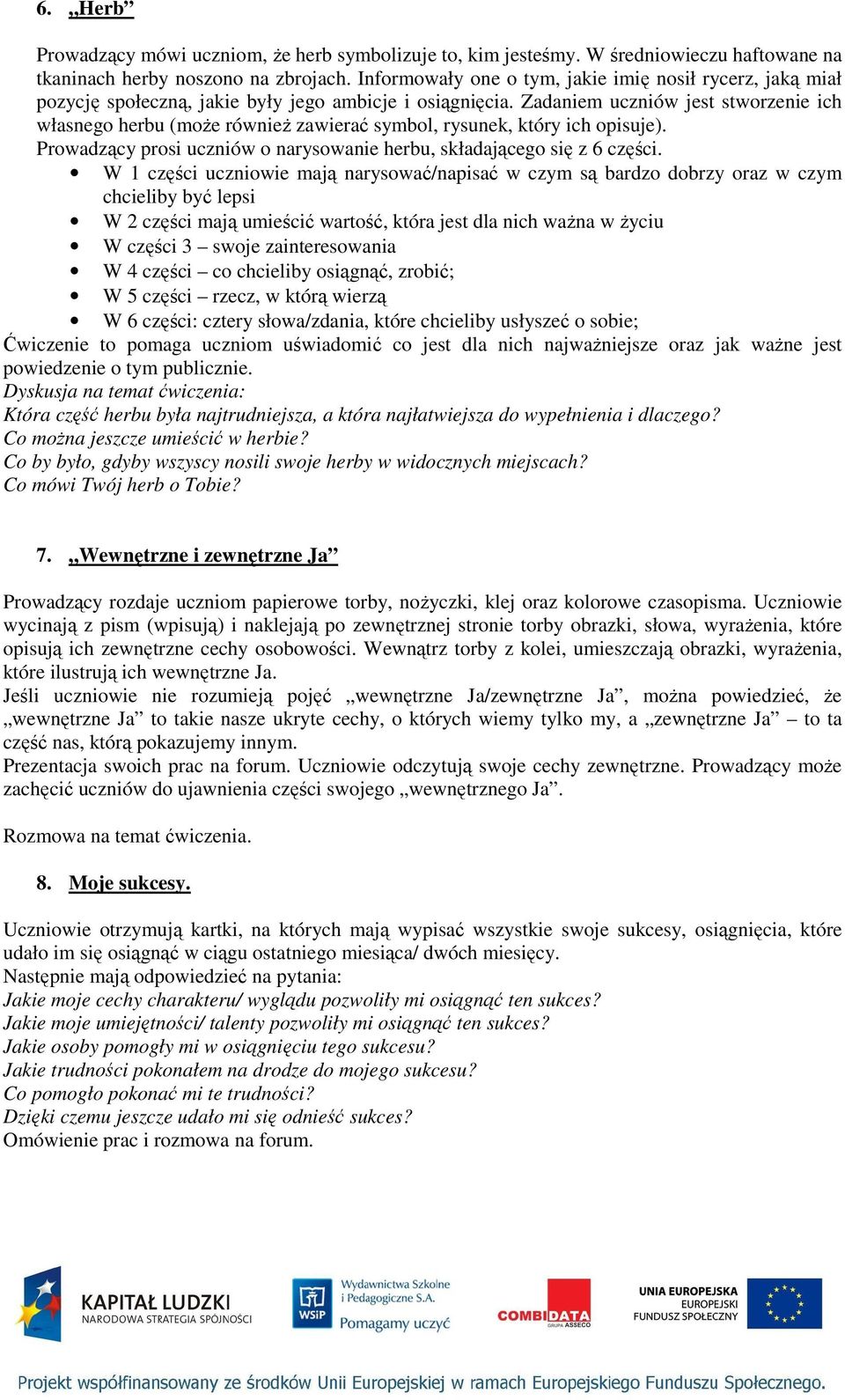 Zadaniem uczniów jest stworzenie ich własnego herbu (moŝe równieŝ zawierać symbol, rysunek, który ich opisuje). Prowadzący prosi uczniów o narysowanie herbu, składającego się z 6 części.