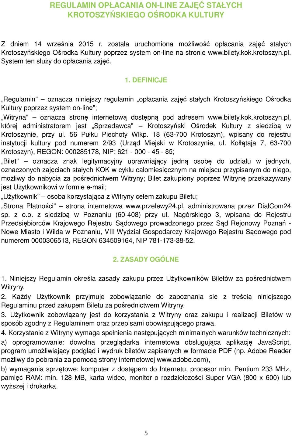 DEFINICJE Regulamin" oznacza niniejszy regulamin opłacania zajęć stałych Krotoszyńskiego Ośrodka Kultury poprzez system on-line"; Witryna" oznacza stronę internetową dostępną pod adresem www.bilety.